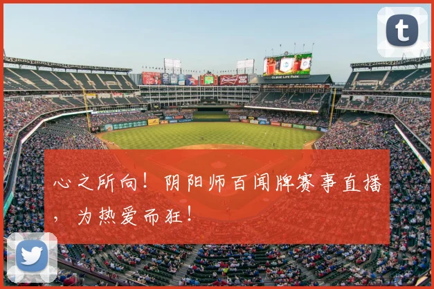 心之所向！阴阳师百闻牌赛事直播，为热爱而狂！