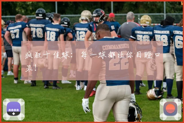 疯狂十佳球：每一球都让你目瞪口呆！