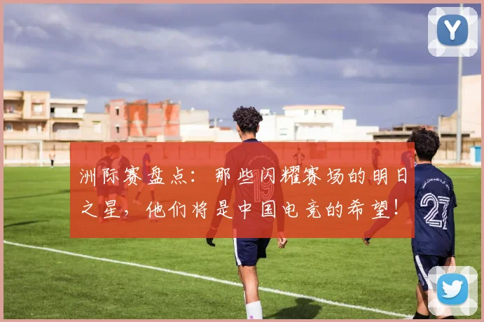 洲际赛盘点：那些闪耀赛场的明日之星，他们将是中国电竞的希望！